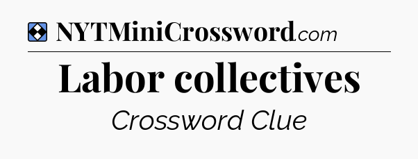 Solution: Labor collectives - NYT Mini Crossword