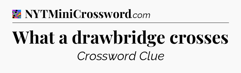 What a drawbridge crosses Crossword Clue