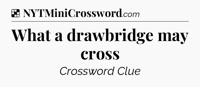 Solution: What a drawbridge may cross - NYT Crossword