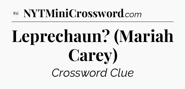 Leprechaun? (Mariah Carey) - WSJ Crossword