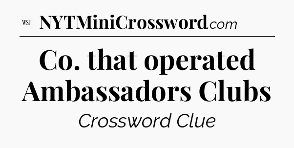Co. that operated Ambassadors Clubs - WSJ Crossword