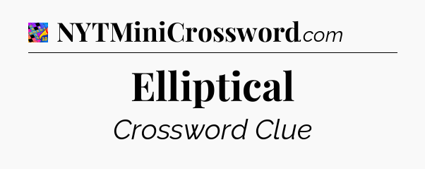 Elliptical Crossword Clue