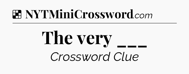 Solution: The very ___ - NYT Crossword