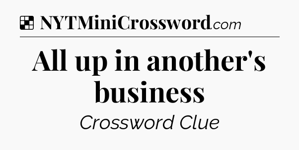 Solution: All up in another's business - NYT Crossword