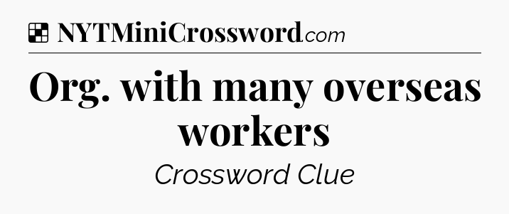 Solution: Org. with many overseas workers - NYT Crossword