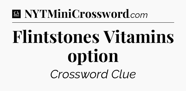 Flintstones Vitamins option - LA Times Crossword