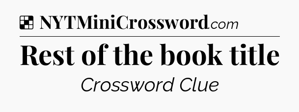 Solution: Rest of the book title - NYT Crossword