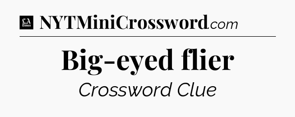 Big-eyed flier - LA Times Crossword