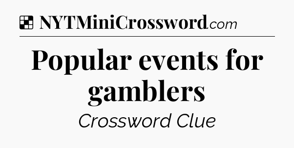 Solution: Popular events for gamblers - NYT Crossword