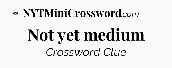 Not yet medium - WSJ Crossword