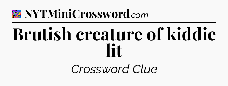 Brutish creature of kiddie lit Crossword Clue