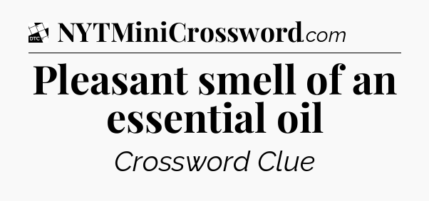 Pleasant smell of an essential oil - Daily Themed Mini Crossword