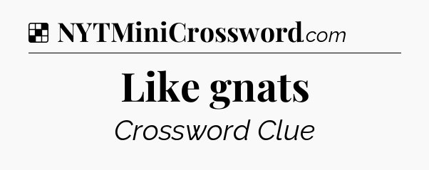 Solution: Like gnats - NYT Crossword