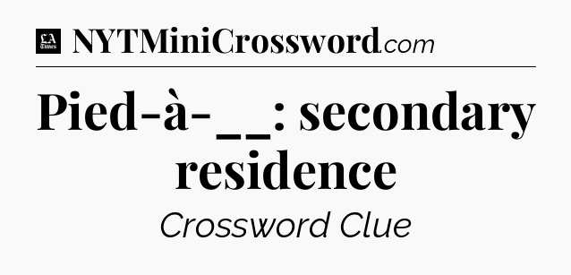 Pied-à-__: secondary residence - LA Times Crossword
