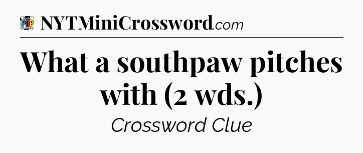 What a southpaw pitches with (2 wds.) Crossword Clue