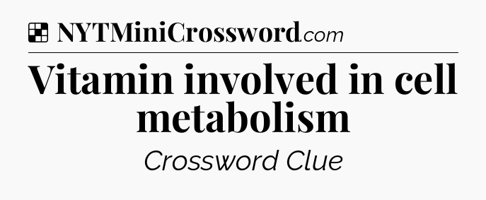 Solution: Vitamin involved in cell metabolism - NYT Crossword