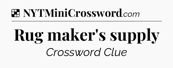 Solution: Rug maker's supply - NYT Crossword