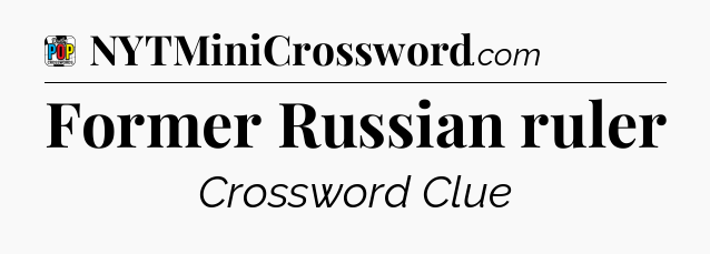 Former Russian ruler Crossword Clue