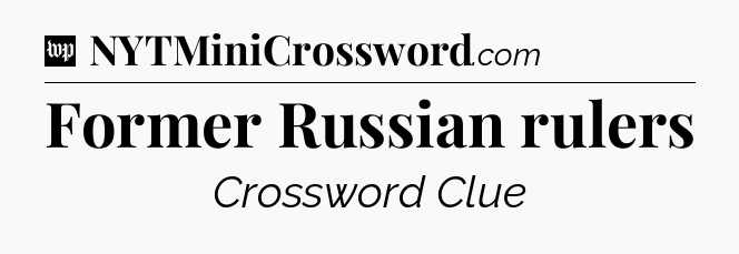 Former Russian rulers Crossword Clue