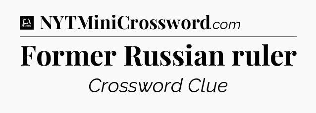Former Russian ruler - LA Times Crossword
