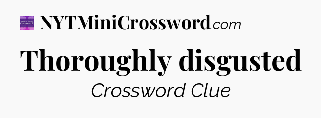 Thoroughly disgusted - Thomas Joseph Crossword