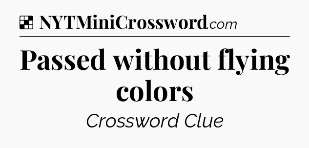 Solution: Passed without flying colors - NYT Crossword