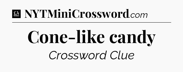 Cone-like candy - LA Times Crossword