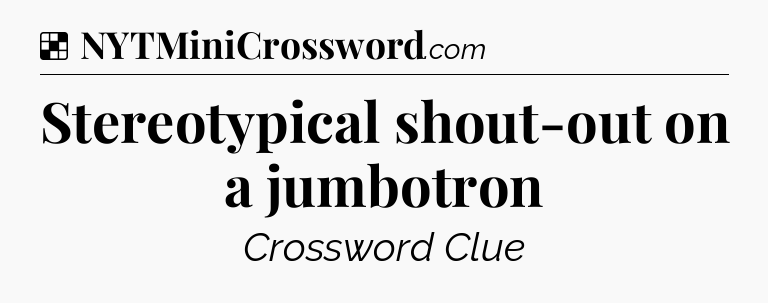 Solution: Stereotypical shout-out on a jumbotron - NYT Crossword