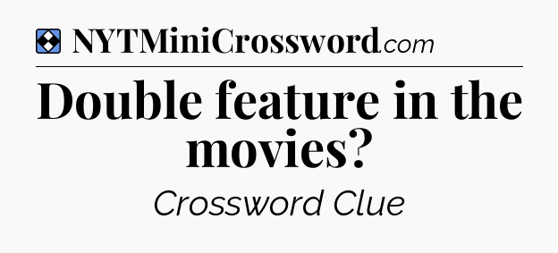 Solution: Double feature in the movies - NYT Mini Crossword