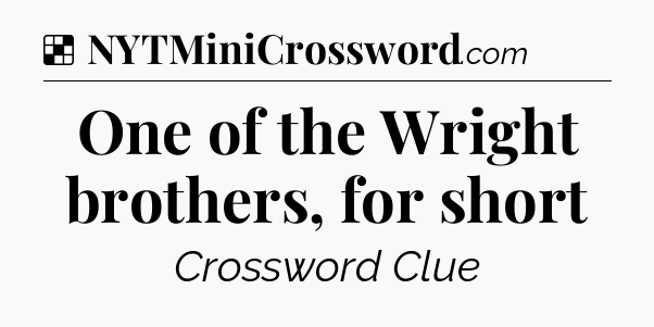 Solution: One of the Wright brothers, for short - NYT Crossword