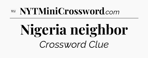 Nigeria neighbor - WSJ Crossword