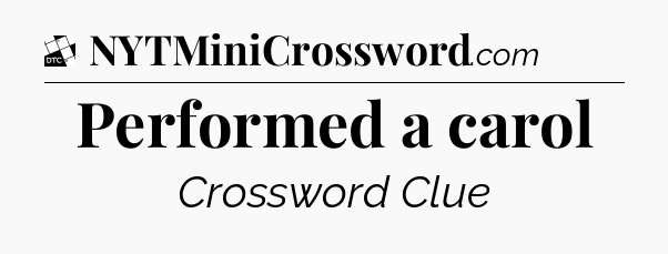 Performed a carol - Daily Themed Classic Crossword
