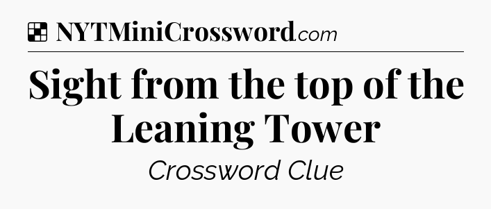 Solution: Sight from the top of the Leaning Tower - NYT Crossword