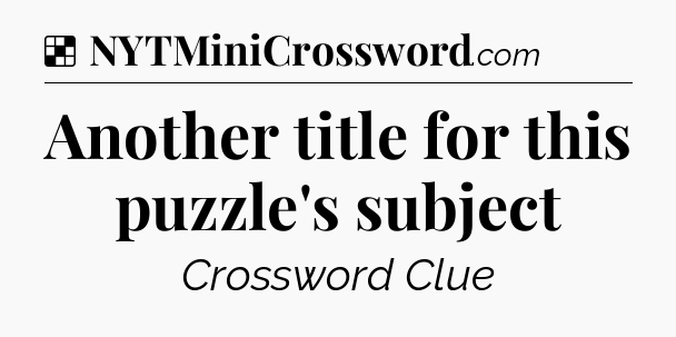 Solution: Another title for this puzzle's subject - NYT Crossword