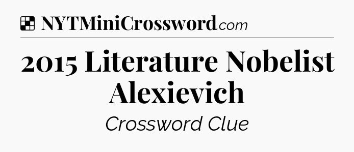 Solution: 2015 Literature Nobelist Alexievich - NYT Crossword