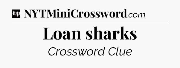 Loan sharks Crossword Clue