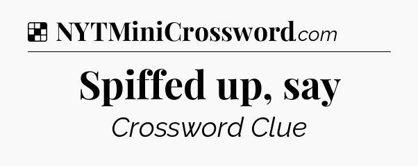 Solution: Spiffed up, say - NYT Crossword