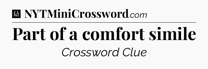 Part of a comfort simile - LA Times Crossword