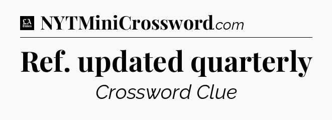 Ref. updated quarterly - LA Times Crossword