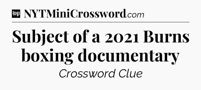 Subject of a 2021 Burns boxing documentary Crossword Clue