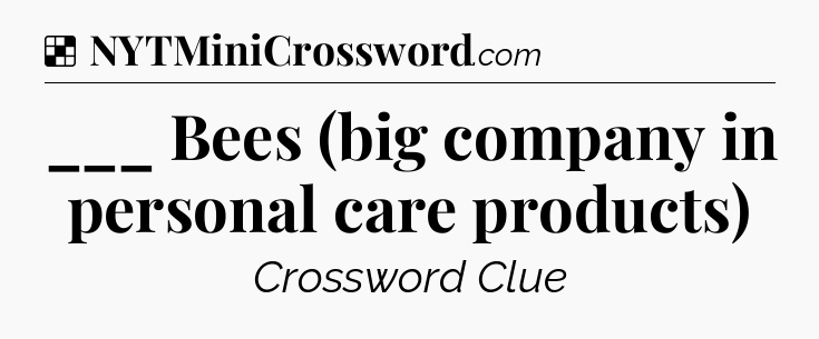 Solution: ___ Bees (big company in personal care products) - NYT Crossword