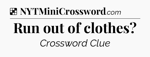Run out of clothes NYT Crossword