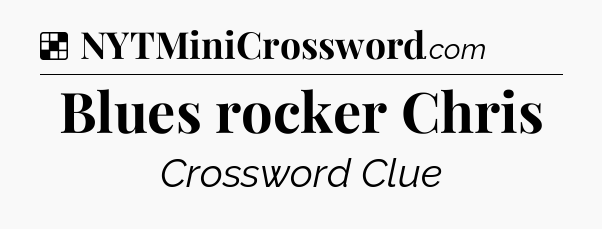 Solution: Blues rocker Chris - NYT Crossword