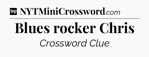 Blues rocker Chris Crossword Clue