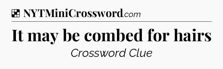 Solution: It may be combed for hairs - NYT Crossword