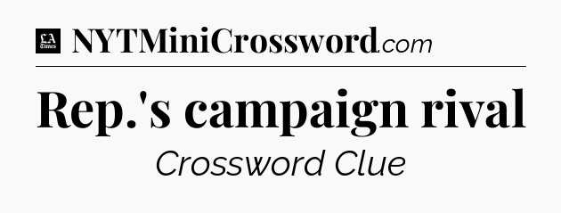 Rep.'s campaign rival - LA Times Crossword