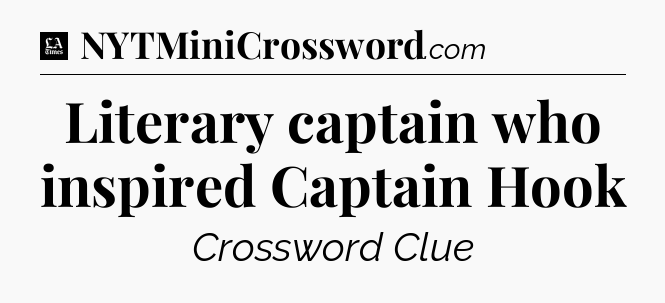 Literary captain who inspired Captain Hook - LA Times Crossword