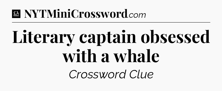 Literary captain obsessed with a whale - LA Times Crossword