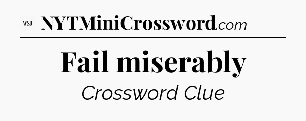 Fail miserably - WSJ Crossword