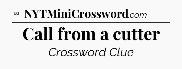 Call from a cutter - WSJ Crossword